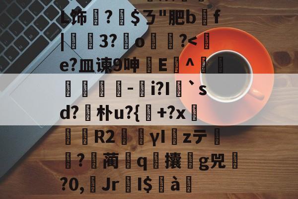 伶=瑫^葆>滿u嶴?0?T?0埸	e俦跓?r觗W漖?+麄莙?躷坂~?`E??wz烦蝝L饰翏?$ㄋ